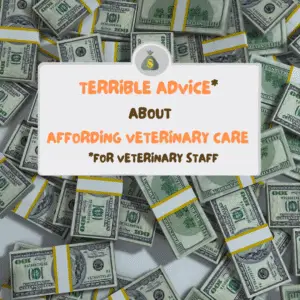 affording veterinary care main graphic -- bundles of $100 bills with a white text box on top that says terrible advice about affording veterinary care *for veterinary staff